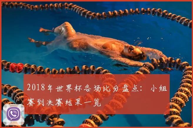 2018年世界杯各场比分盘点:小组赛到决赛结果一览