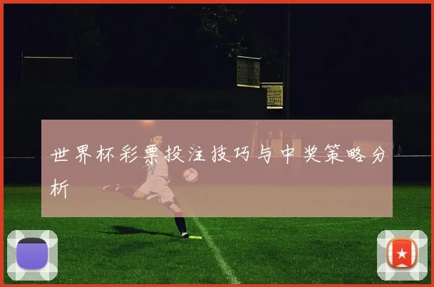 世界杯彩票投注技巧与中奖策略分析
