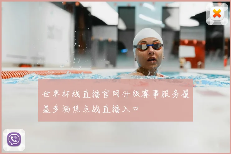 世界杯线直播官网升级赛事服务覆盖多场焦点战直播入口