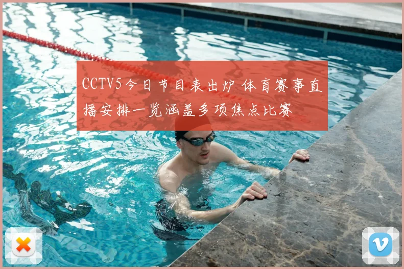 CCTV5今日节目表出炉 体育赛事直播安排一览涵盖多项焦点比赛