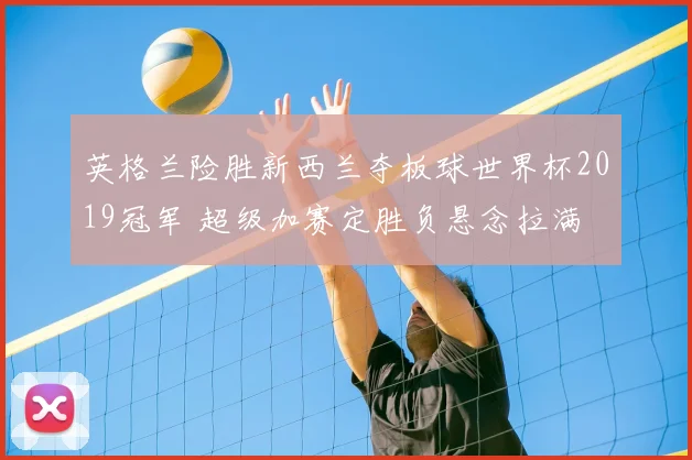 英格兰险胜新西兰夺板球世界杯2019冠军 超级加赛定胜负悬念拉满