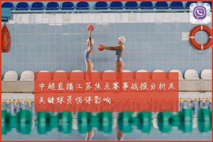中超直播江苏焦点赛事战报分析及关键球员伤停影响